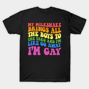 My Milkshake Brings All The Boys LGBT I'm Like Gay  Groovy quote T-Shirt